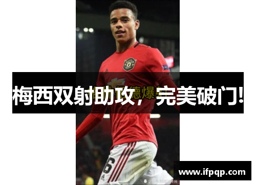 梅西双射助攻，完美破门!