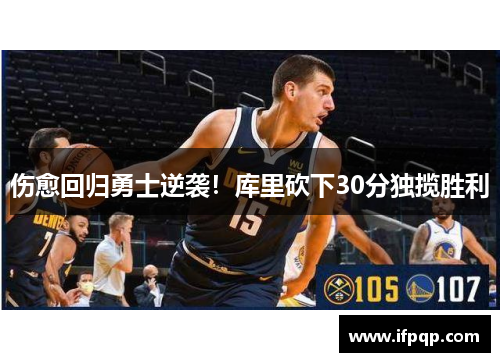 伤愈回归勇士逆袭！库里砍下30分独揽胜利