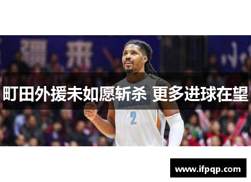 町田外援未如愿斩杀 更多进球在望